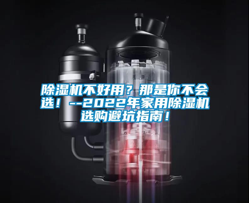 除濕機不好用？那是你不會選！--2022年家用除濕機選購避坑指南！