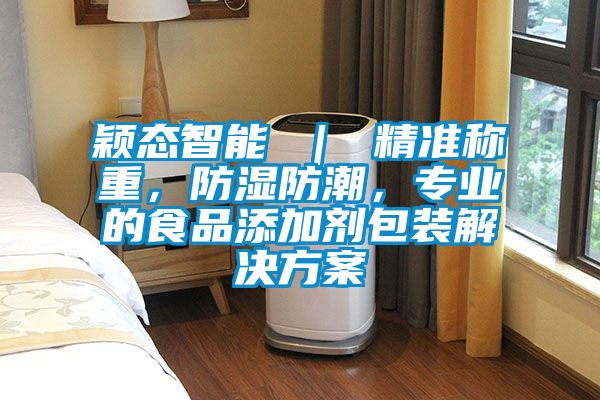 穎態智能 ｜ 精準稱重，防濕防潮，專業的食品添加劑包裝解決方案