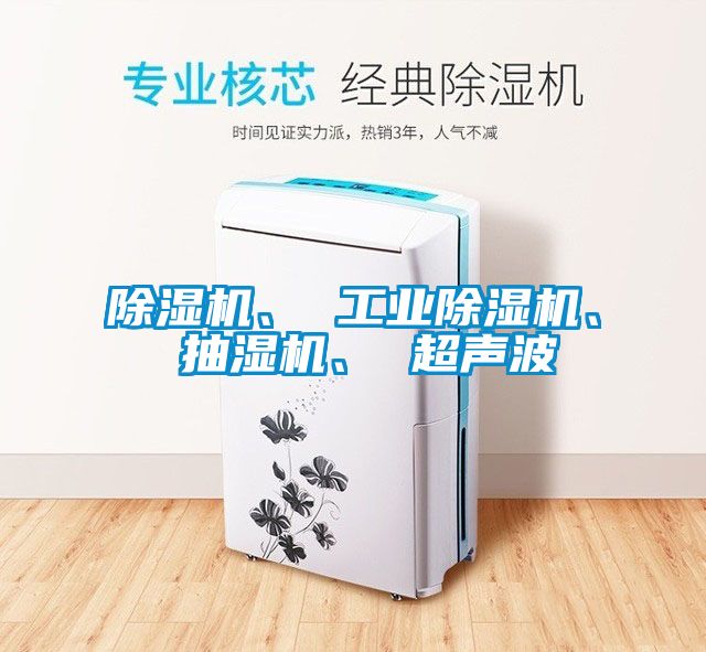 除濕機、 工業除濕機、 抽濕機、 超聲波